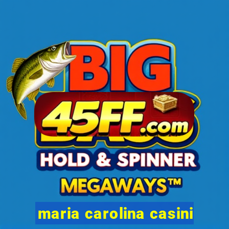 maria carolina casini